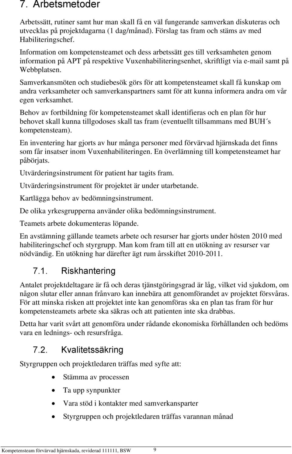 Samverkansmöten och studiebesök görs för att kompetensteamet skall få kunskap om andra verksamheter och samverkanspartners samt för att kunna informera andra om vår egen verksamhet.