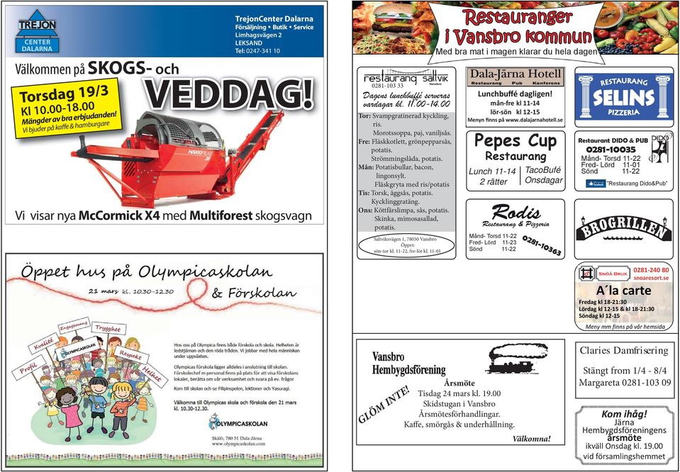 Vi visar nya McCormick X4 med Multiforest skogsvagn 0281-103 33 Dagens lunchbuffé serveras vardagar kl. 11.00-14.00 Tor: Svampgratinerad kyckling, ris. Morotssoppa, paj, vaniljsås.