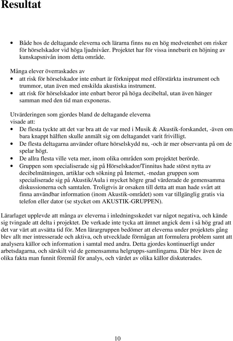 Många elever överraskades av att risk för hörselskador inte enbart är förknippat med elförstärkta instrument och trummor, utan även med enskilda akustiska instrument.