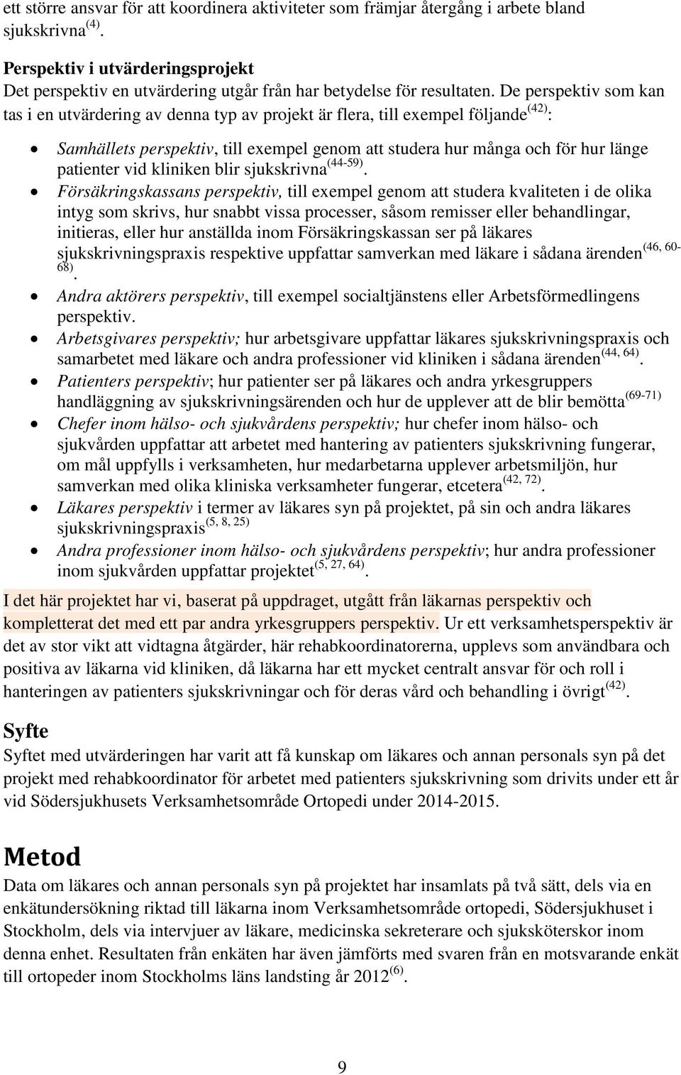 De perspektiv som kan tas i en utvärdering av denna typ av projekt är flera, till exempel följande (42) : Samhällets perspektiv, till exempel genom att studera hur många och för hur länge patienter