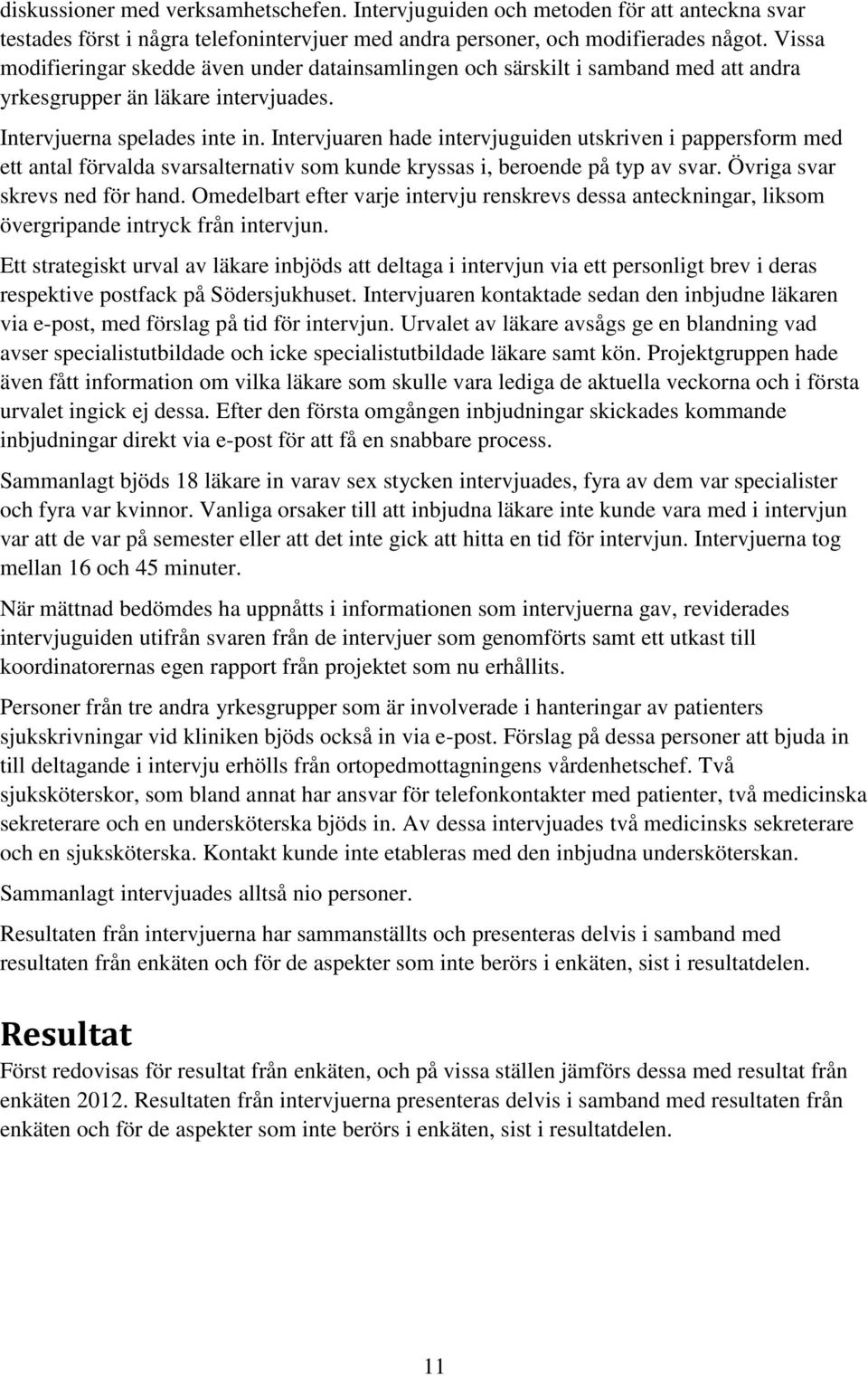 Intervjuaren hade intervjuguiden utskriven i pappersform med ett antal förvalda svarsalternativ som kunde kryssas i, beroende på typ av svar. Övriga svar skrevs ned för hand.