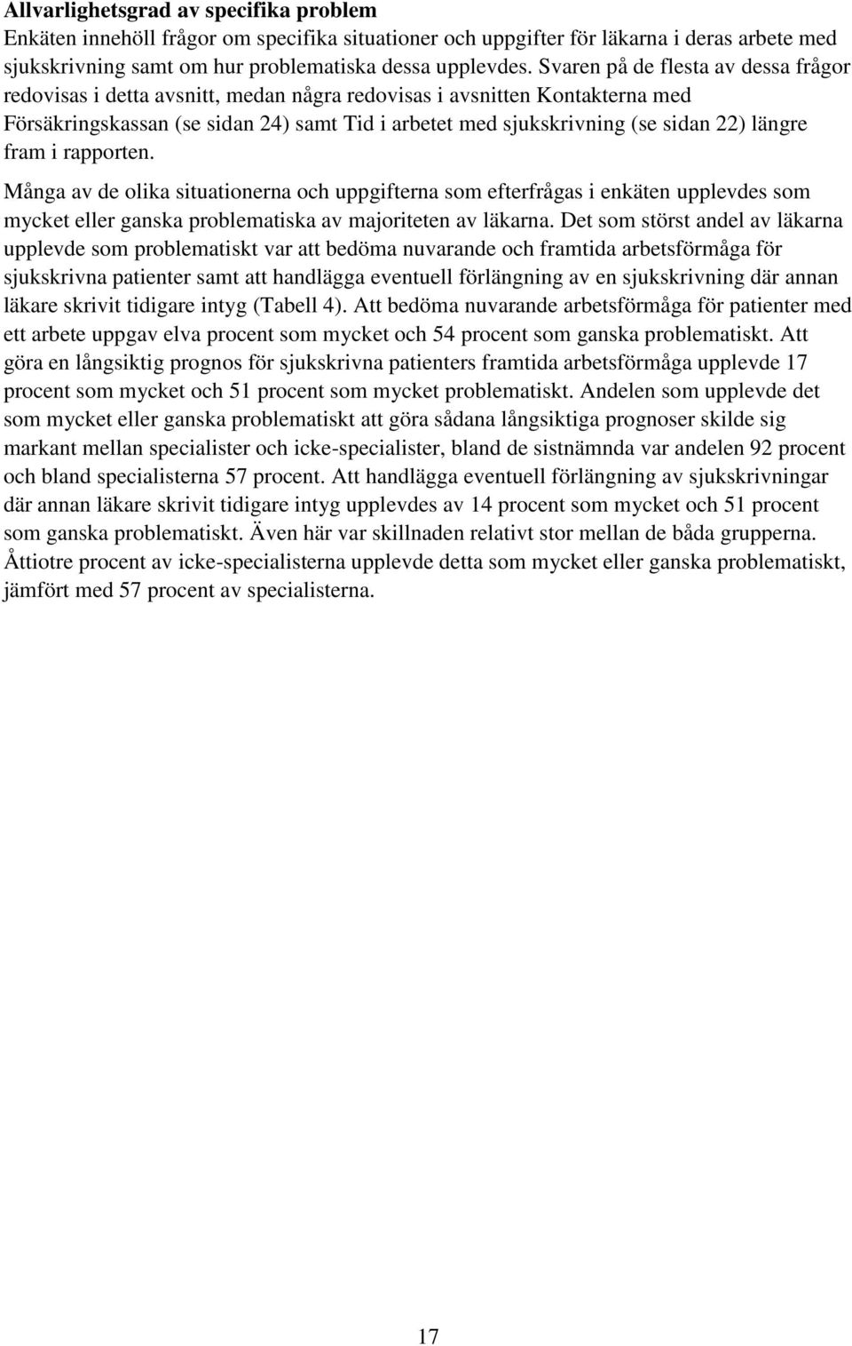 längre fram i rapporten. Många av de olika situationerna och uppgifterna som efterfrågas i enkäten upplevdes som mycket eller ganska problematiska av majoriteten av läkarna.