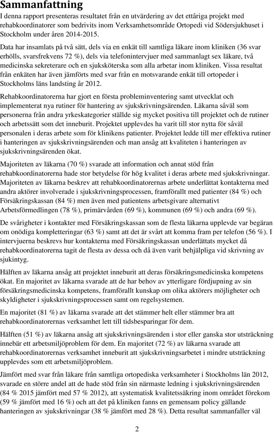 Data har insamlats på två sätt, dels via en enkät till samtliga läkare inom kliniken (36 svar erhölls, svarsfrekvens 72 %), dels via telefonintervjuer med sammanlagt sex läkare, två medicinska