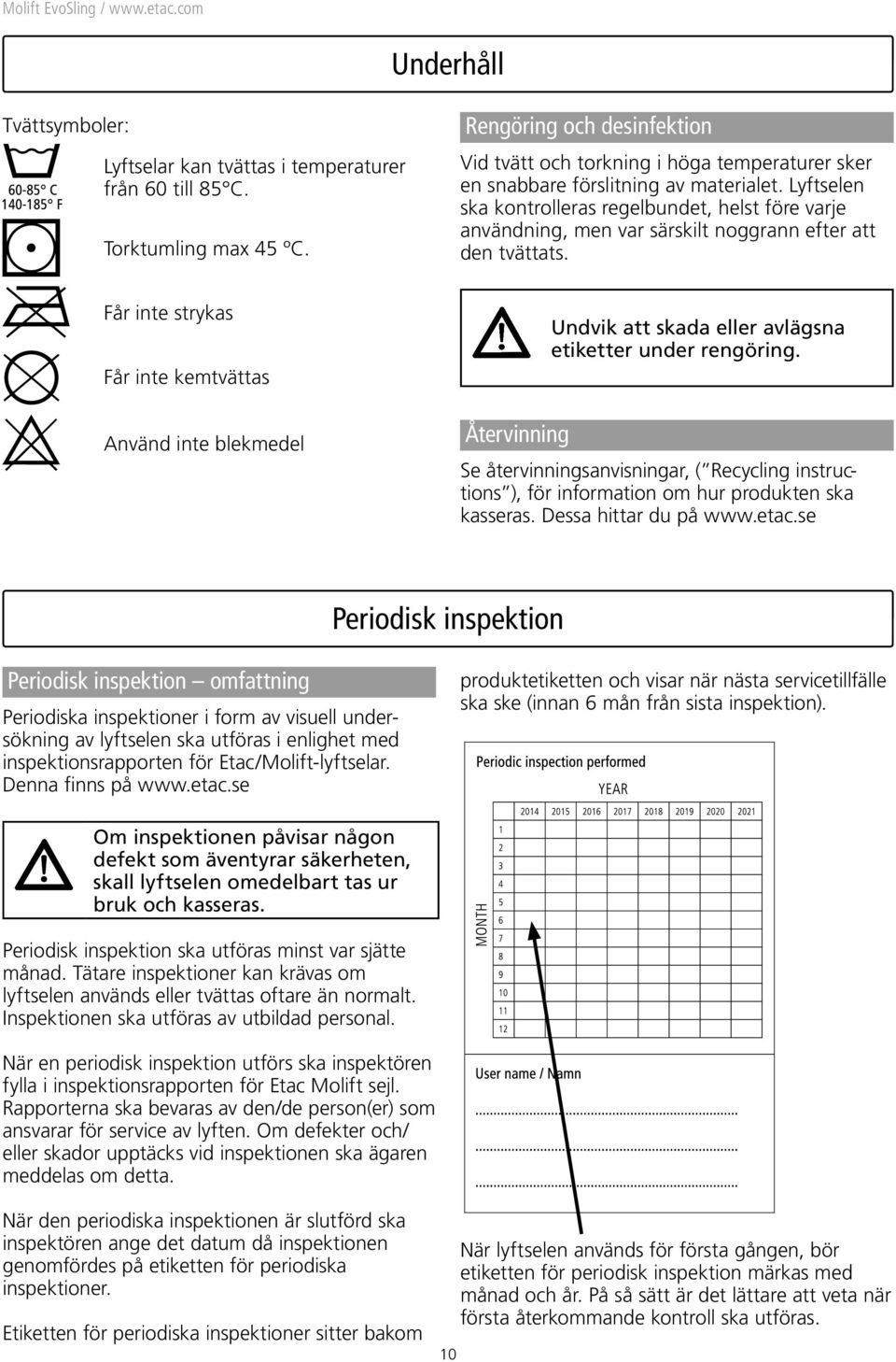 Lyftselen ska kontrolleras regelbundet, helst före varje användning, men var särskilt noggrann efter att den tvättats.