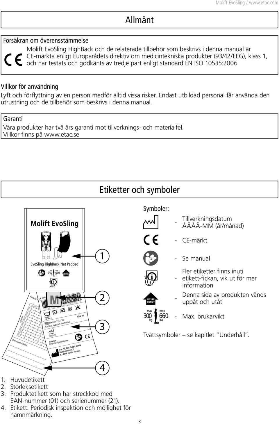 Endast utbildad personal får använda den utrustning och de tillbehör som beskrivs i denna manual. Garanti Våra produkter har två års garanti mot tillverknings- och materialfel. Villkor finns på www.