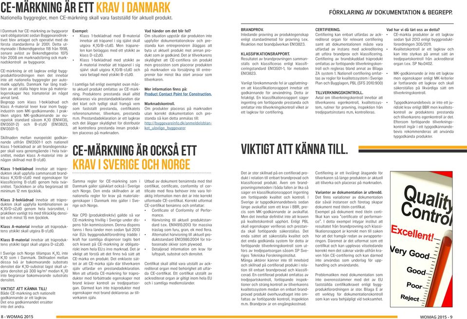 Detta utmynnade i Bekendtgørelse 118 från 1998, senare avlöst av Bekendtgørelse 1075 från 2008 om marknadsföring ock marknadskontroll av byggvaror.