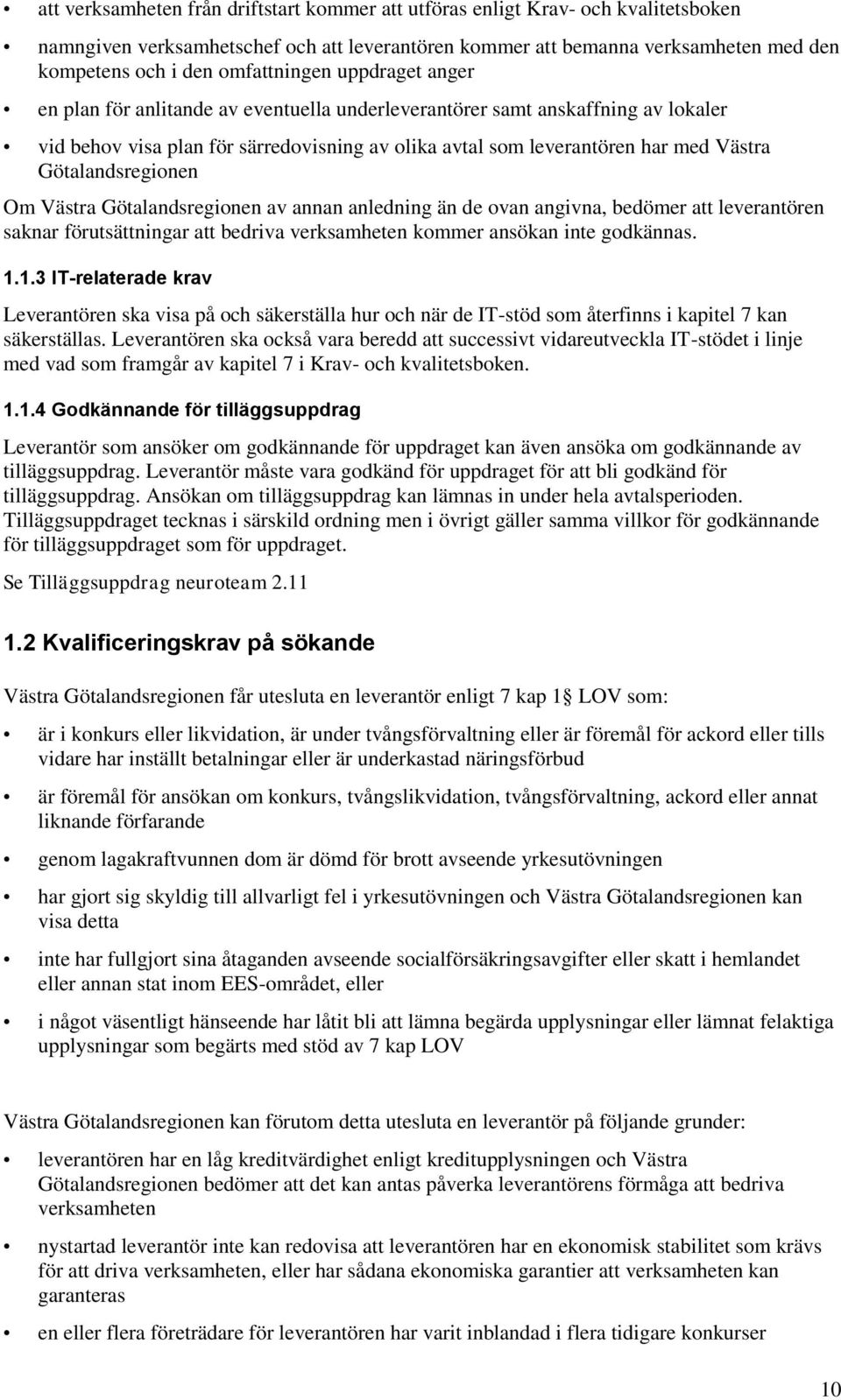 Götalandsregionen Om Västra Götalandsregionen av annan anledning än de ovan angivna, bedömer att leverantören saknar förutsättningar att bedriva verksamheten kommer ansökan inte godkännas. 1.