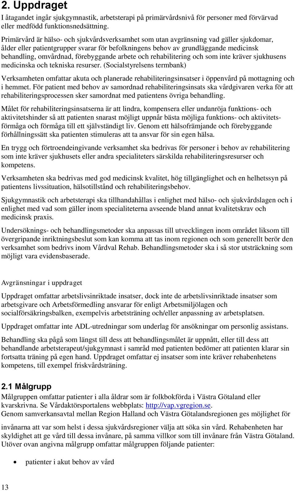 förebyggande arbete och rehabilitering och som inte kräver sjukhusens medicinska och tekniska resurser.