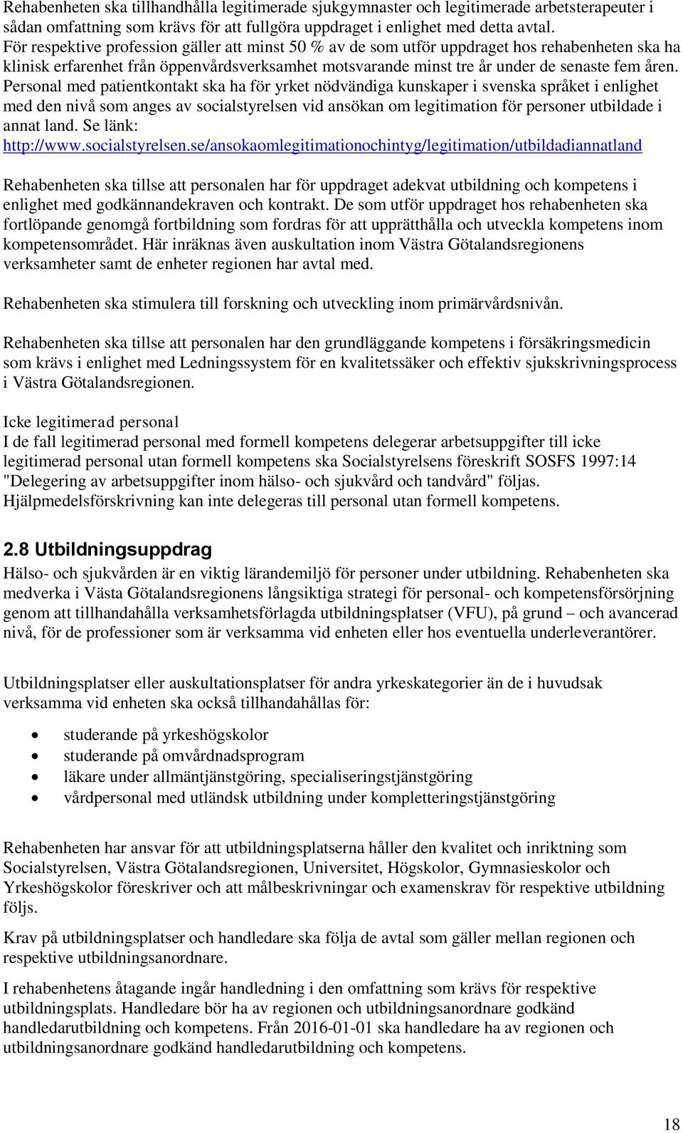 Personal med patientkontakt ska ha för yrket nödvändiga kunskaper i svenska språket i enlighet med den nivå som anges av socialstyrelsen vid ansökan om legitimation för personer utbildade i annat