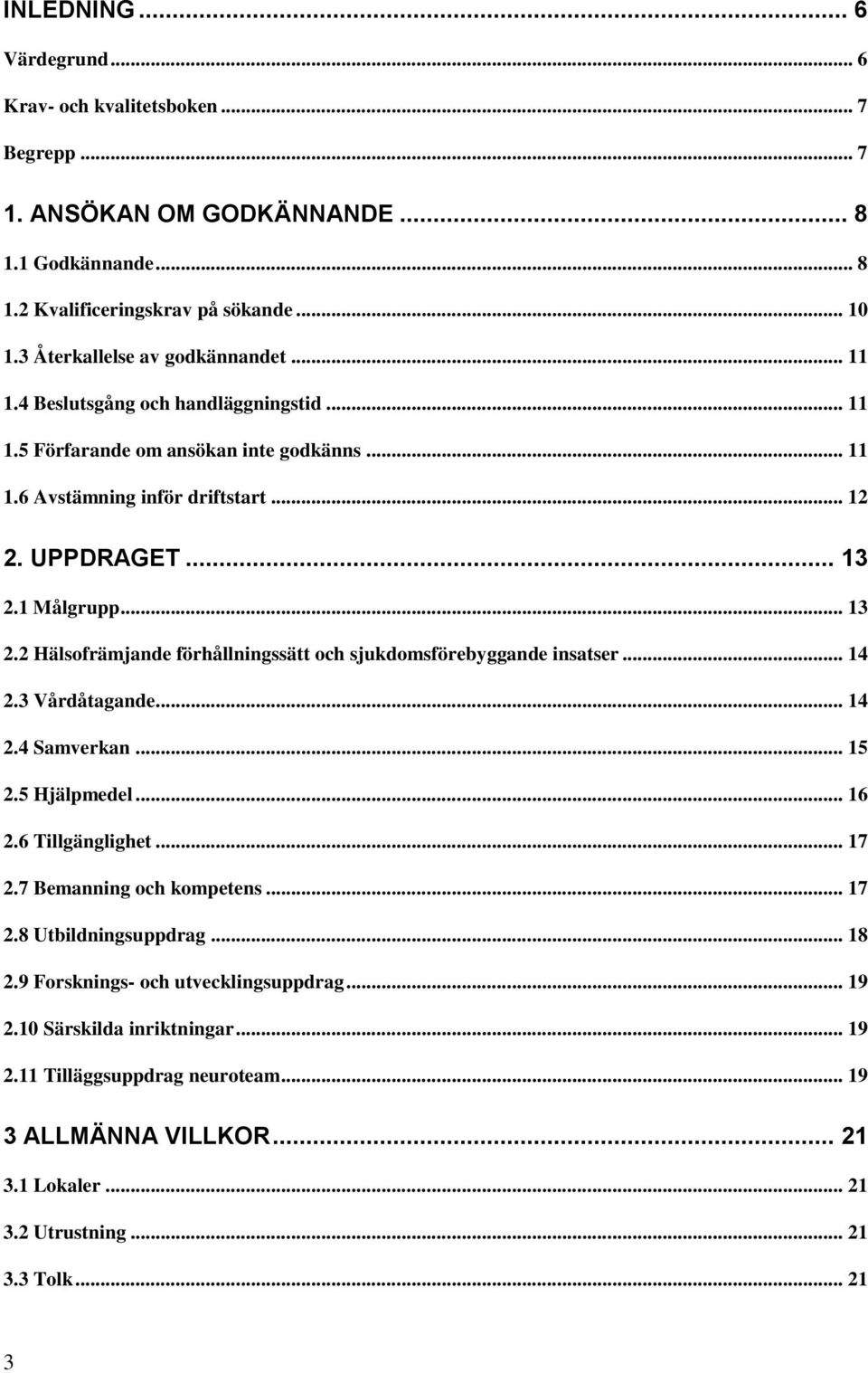 1 Målgrupp... 13 2.2 Hälsofrämjande förhållningssätt och sjukdomsförebyggande insatser... 14 2.3 Vårdåtagande... 14 2.4 Samverkan... 15 2.5 Hjälpmedel... 16 2.6 Tillgänglighet... 17 2.