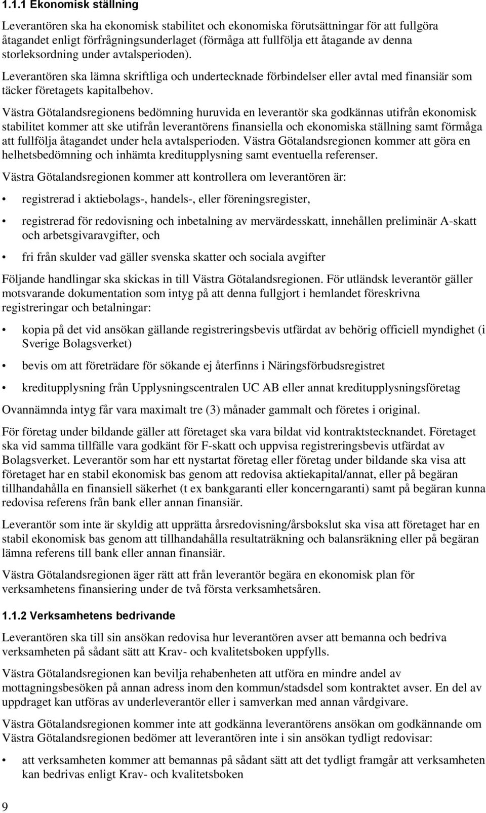 Västra Götalandsregionens bedömning huruvida en leverantör ska godkännas utifrån ekonomisk stabilitet kommer att ske utifrån leverantörens finansiella och ekonomiska ställning samt förmåga att