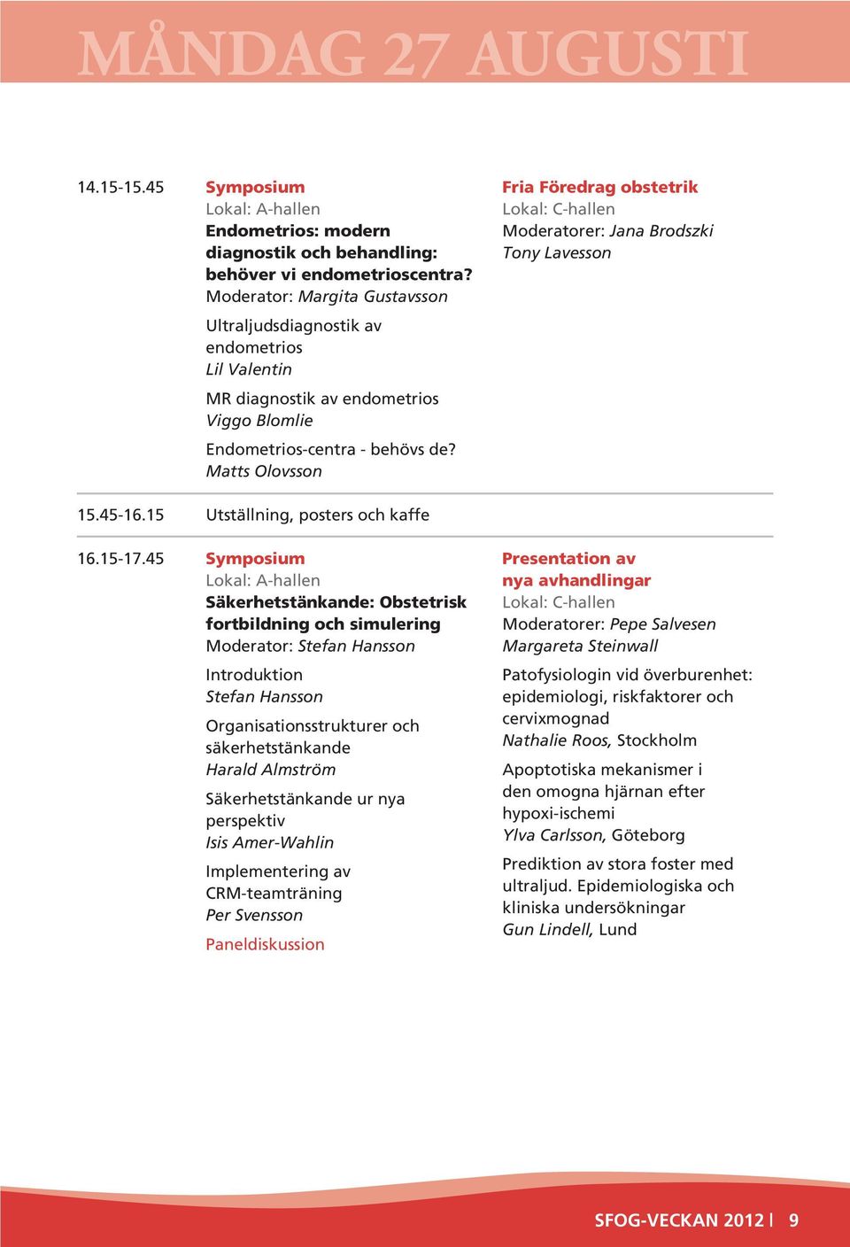 Matts Olovsson Fria Föredrag obstetrik Moderatorer: Jana Brodszki Tony Lavesson 15.45-16.15 Utställning, posters och kaffe 16.15-17.