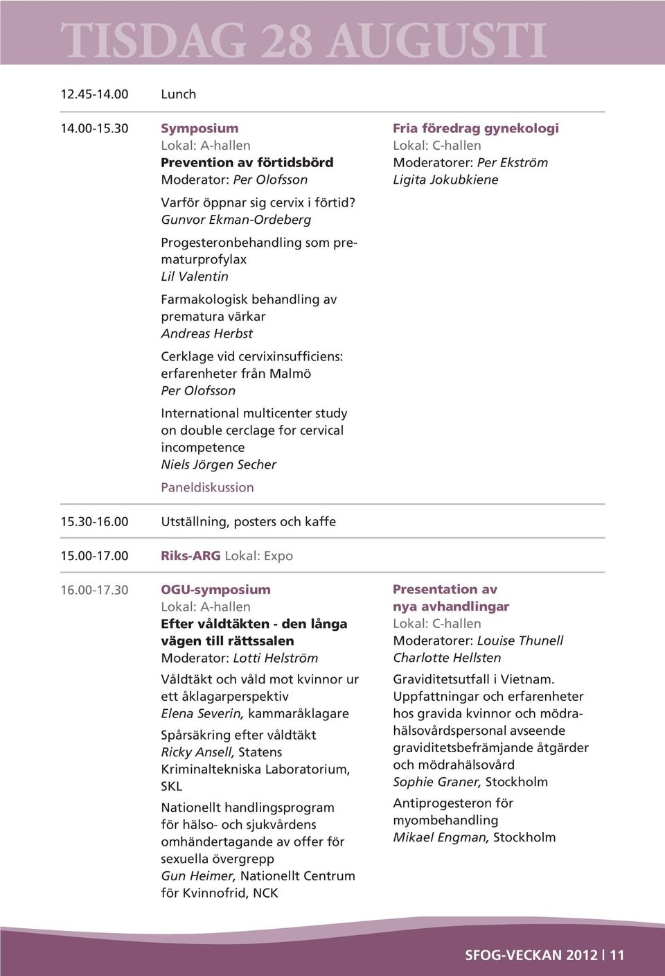 Olofsson International multicenter study on double cerclage for cervical incompetence Niels Jörgen Secher Fria föredrag gynekologi Moderatorer: Per Ekström Ligita Jokubkiene 15.30-16.