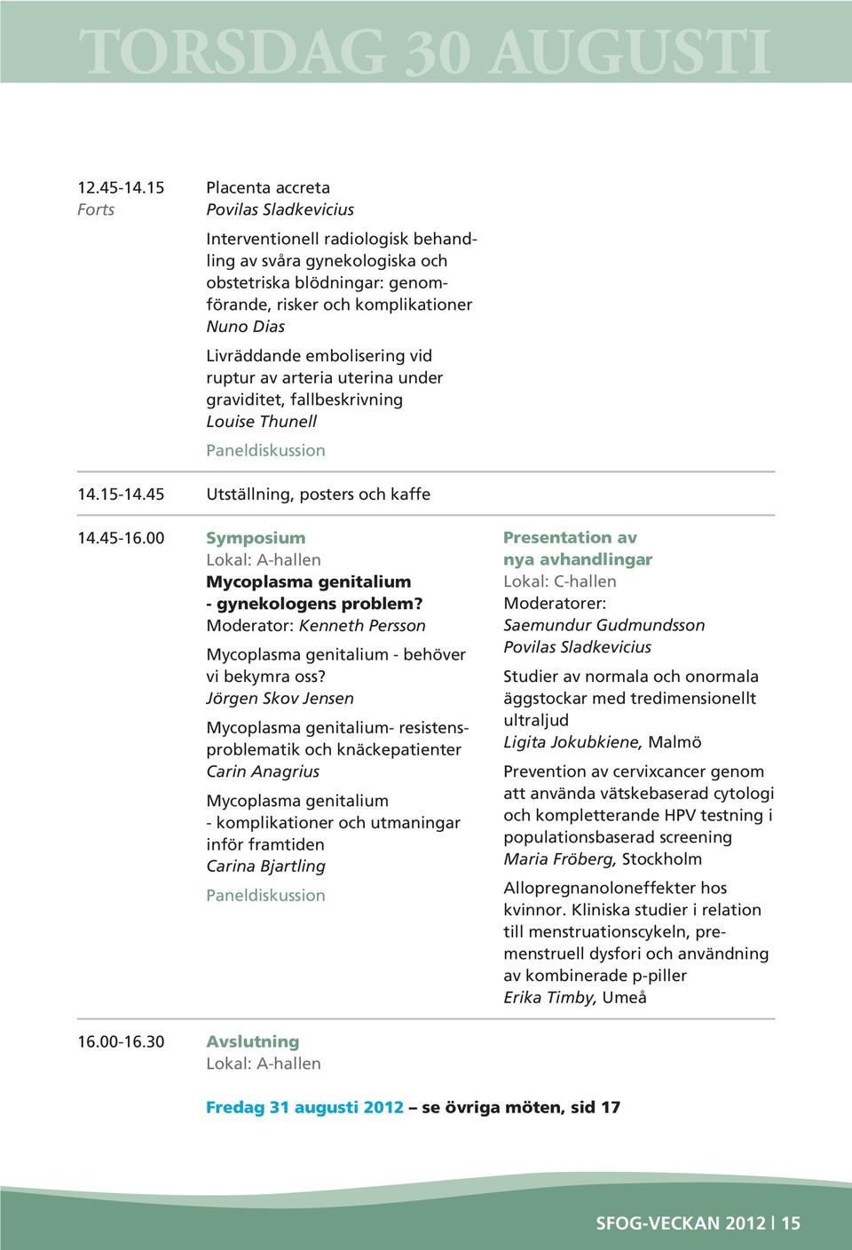 embolisering vid ruptur av arteria uterina under graviditet, fallbeskrivning Louise Thunell 14.15-14.45 Utställning, posters och kaffe 14.45-16.00 Mycoplasma genitalium - gynekologens problem?