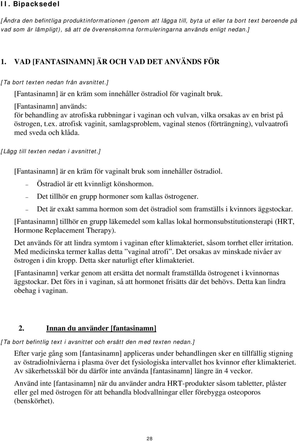 [Fantasinamn] används: för behandling av atrofiska rubbningar i vaginan och vulvan, vilka orsakas av en brist på östrogen, t.ex.