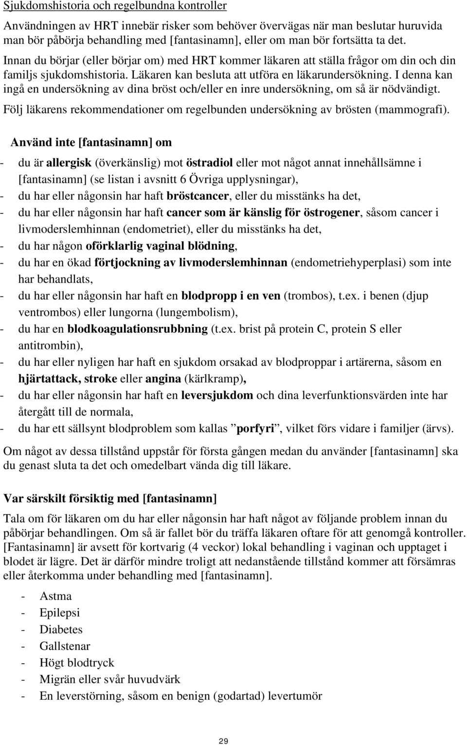 I denna kan ingå en undersökning av dina bröst och/eller en inre undersökning, om så är nödvändigt. Följ läkarens rekommendationer om regelbunden undersökning av brösten (mammografi).