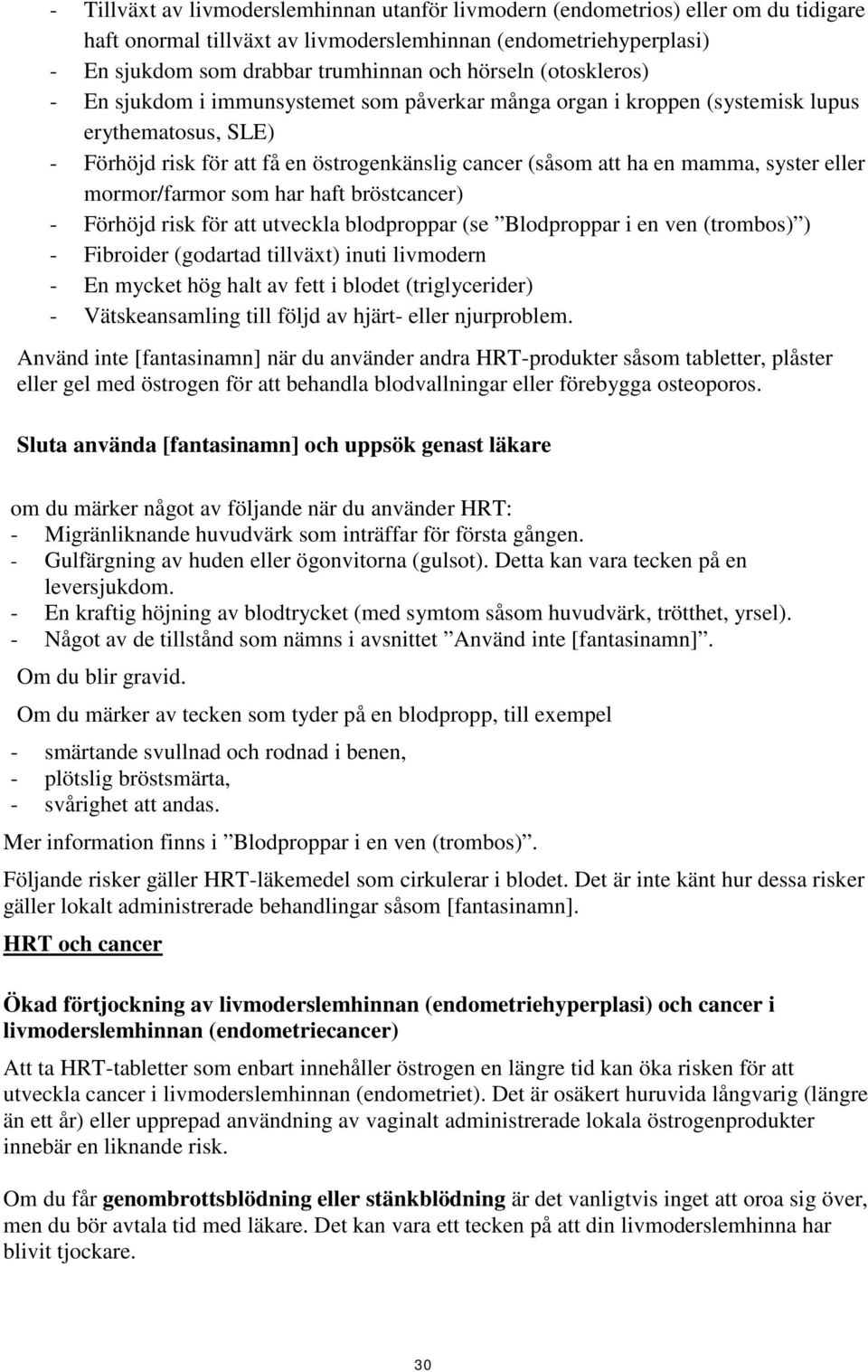 syster eller mormor/farmor som har haft bröstcancer) - Förhöjd risk för att utveckla blodproppar (se Blodproppar i en ven (trombos) ) - Fibroider (godartad tillväxt) inuti livmodern - En mycket hög