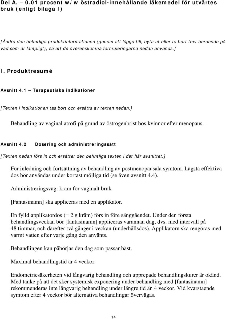 är lämpligt), så att de överenskomna formuleringarna nedan används.] I. Produktresumé Avsnitt 4.1 Terapeutiska indikationer [Texten i indikationen tas bort och ersätts av texten nedan.