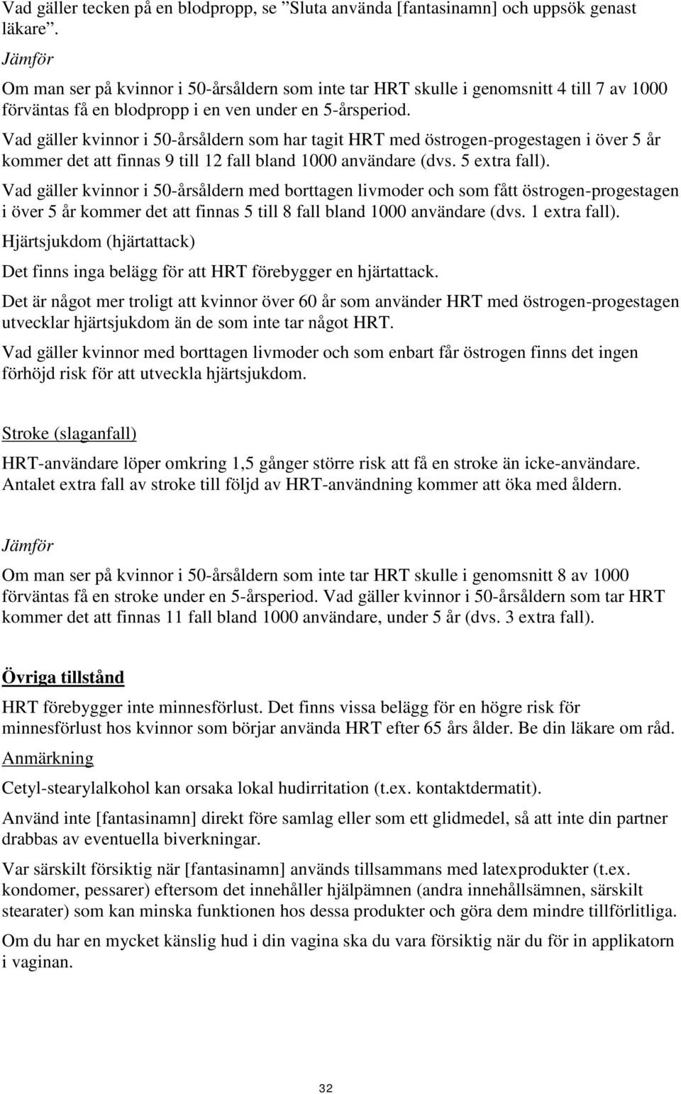 Vad gäller kvinnor i 50-årsåldern som har tagit HRT med östrogen-progestagen i över 5 år kommer det att finnas 9 till 12 fall bland 1000 användare (dvs. 5 extra fall).