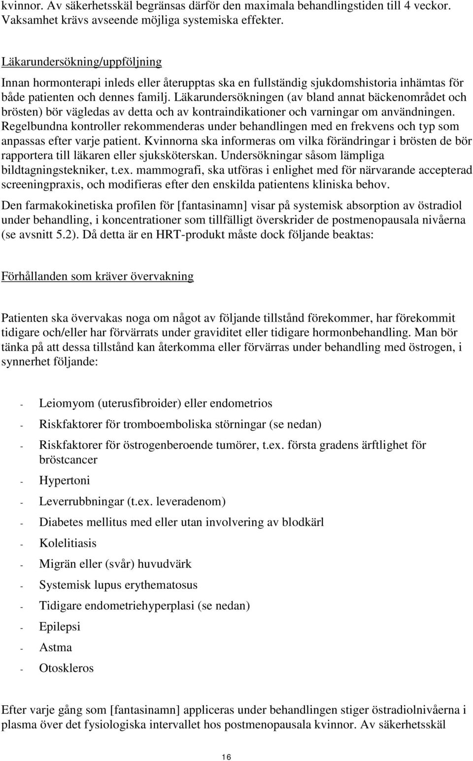 Läkarundersökningen (av bland annat bäckenområdet och brösten) bör vägledas av detta och av kontraindikationer och varningar om användningen.