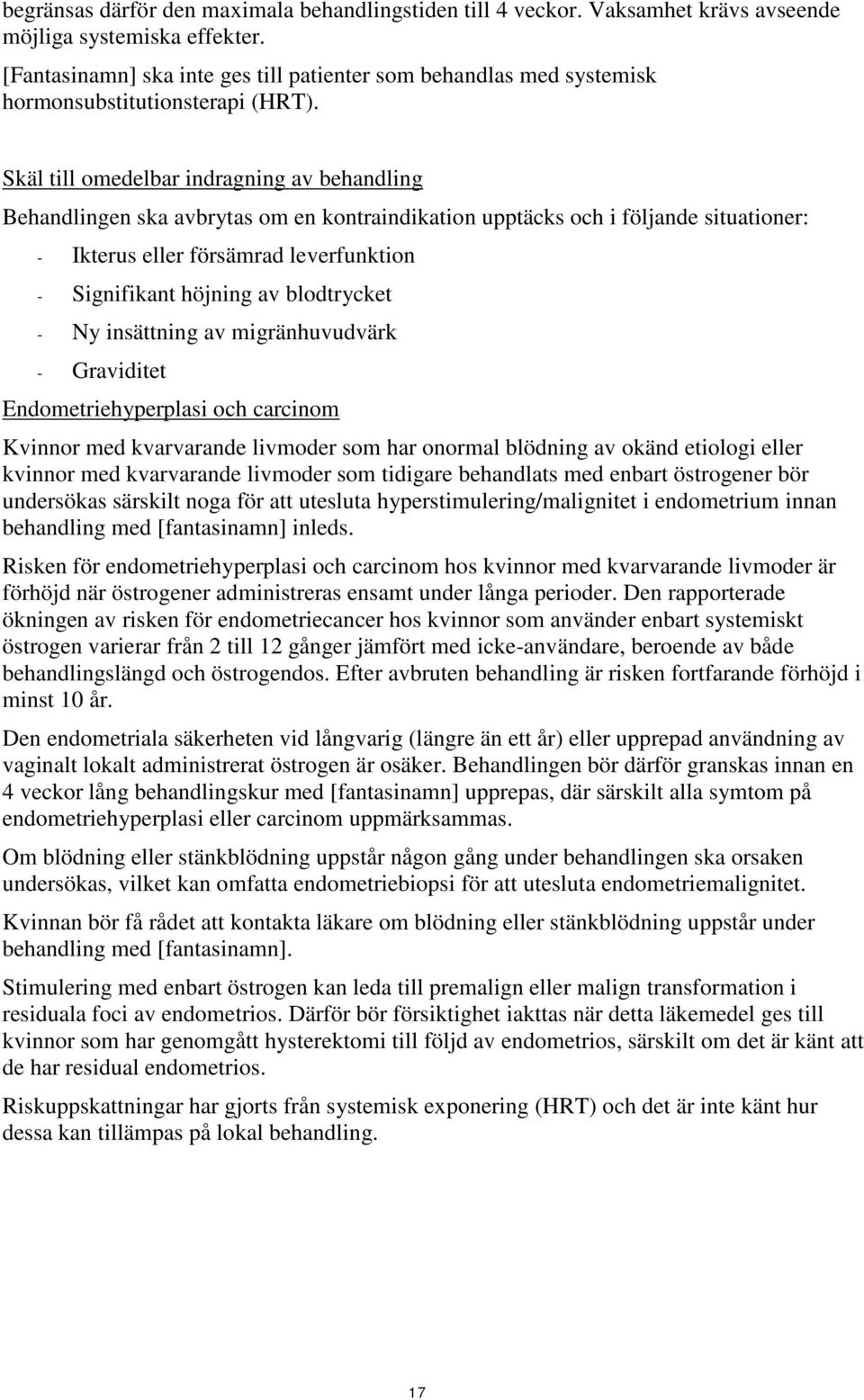 Skäl till omedelbar indragning av behandling Behandlingen ska avbrytas om en kontraindikation upptäcks och i följande situationer: - Ikterus eller försämrad leverfunktion - Signifikant höjning av