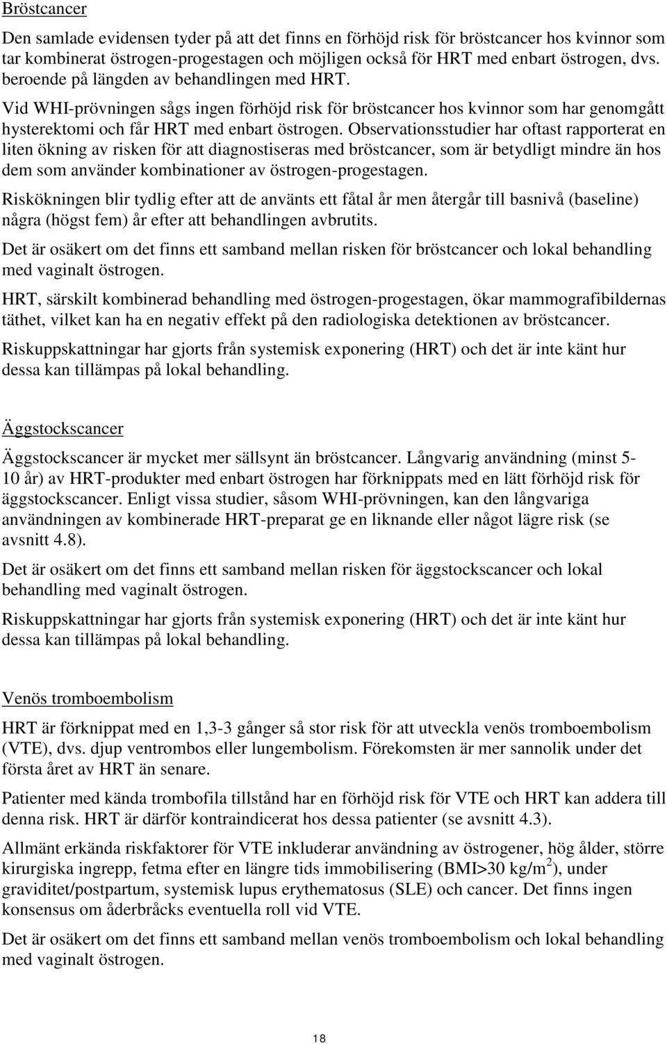 Observationsstudier har oftast rapporterat en liten ökning av risken för att diagnostiseras med bröstcancer, som är betydligt mindre än hos dem som använder kombinationer av östrogen-progestagen.