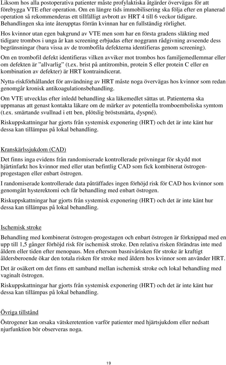 Behandlingen ska inte återupptas förrän kvinnan har en fullständig rörlighet.