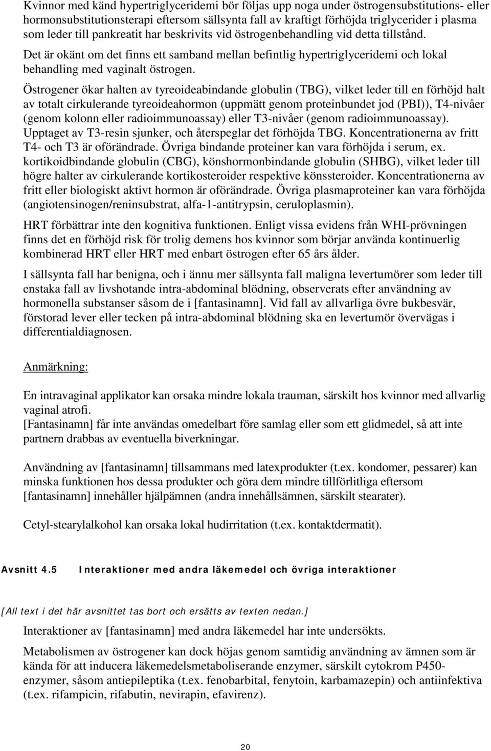 Östrogener ökar halten av tyreoideabindande globulin (TBG), vilket leder till en förhöjd halt av totalt cirkulerande tyreoideahormon (uppmätt genom proteinbundet jod (PBI)), T4-nivåer (genom kolonn