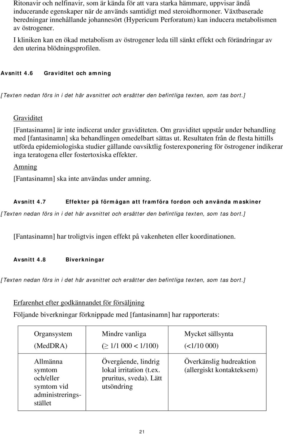 I kliniken kan en ökad metabolism av östrogener leda till sänkt effekt och förändringar av den uterina blödningsprofilen. Avsnitt 4.