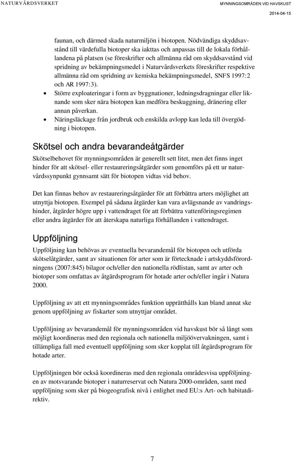 i Naturvårdsverkets föreskrifter respektive allmänna råd om spridning av kemiska bekämpningsmedel, SNFS 1997:2 och AR 1997:3).