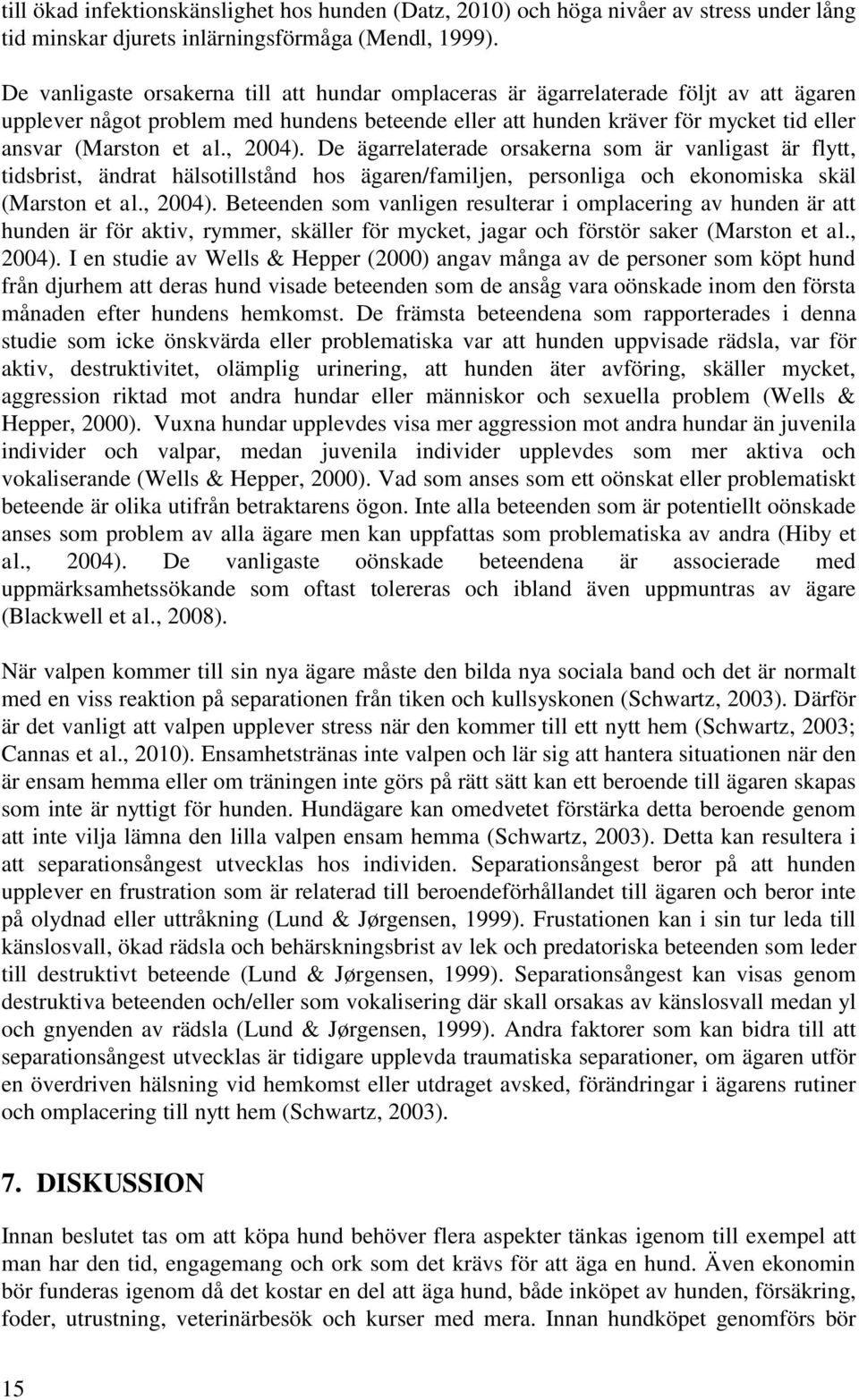 , 2004). De ägarrelaterade orsakerna som är vanligast är flytt, tidsbrist, ändrat hälsotillstånd hos ägaren/familjen, personliga och ekonomiska skäl (Marston et al., 2004). Beteenden som vanligen resulterar i omplacering av hunden är att hunden är för aktiv, rymmer, skäller för mycket, jagar och förstör saker (Marston et al.