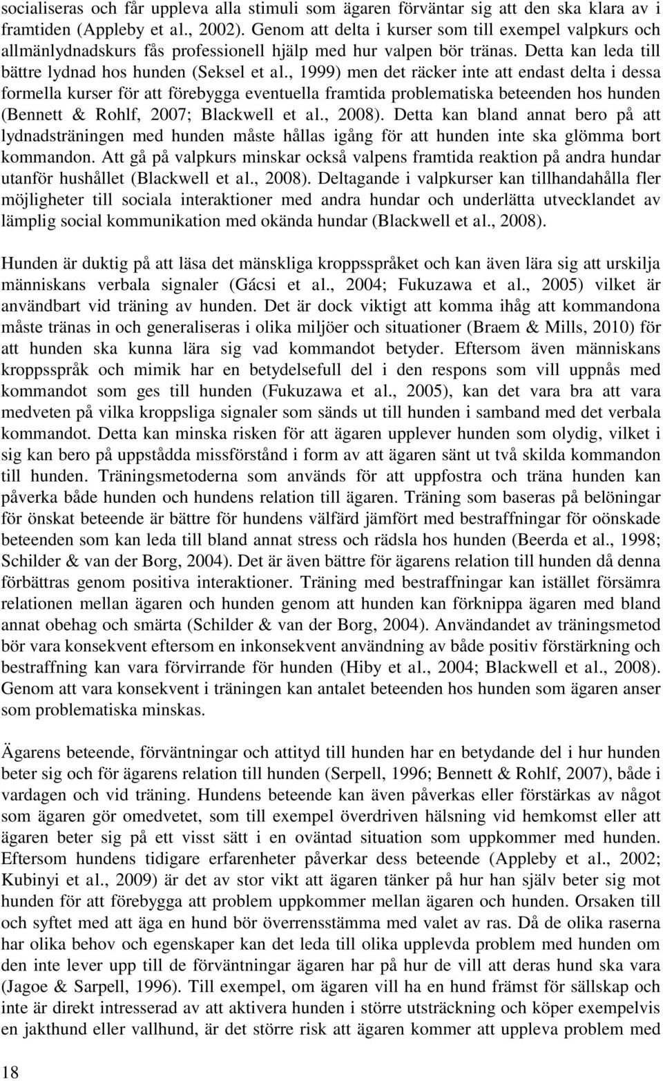 , 1999) men det räcker inte att endast delta i dessa formella kurser för att förebygga eventuella framtida problematiska beteenden hos hunden (Bennett & Rohlf, 2007; Blackwell et al., 2008).