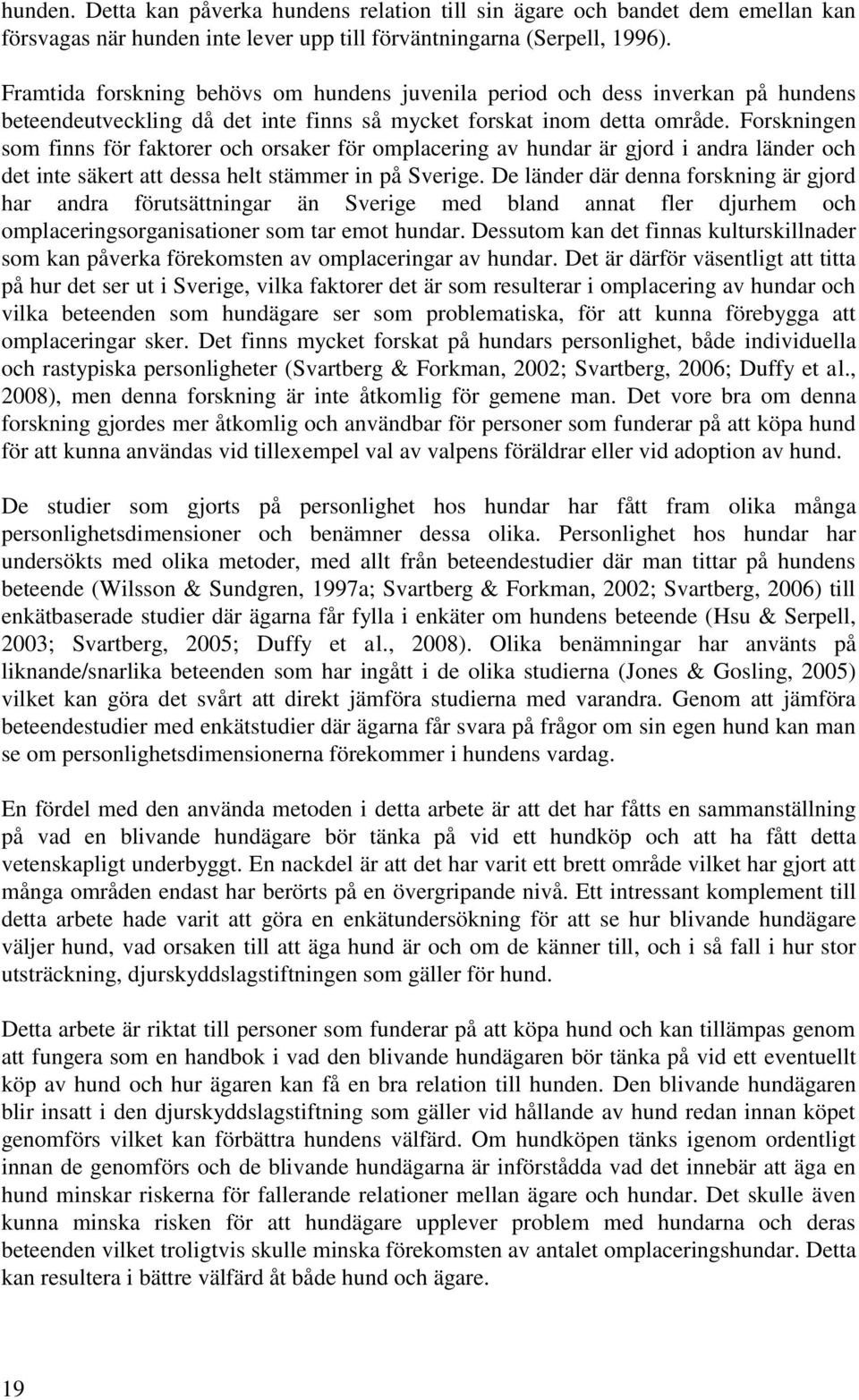 Forskningen som finns för faktorer och orsaker för omplacering av hundar är gjord i andra länder och det inte säkert att dessa helt stämmer in på Sverige.