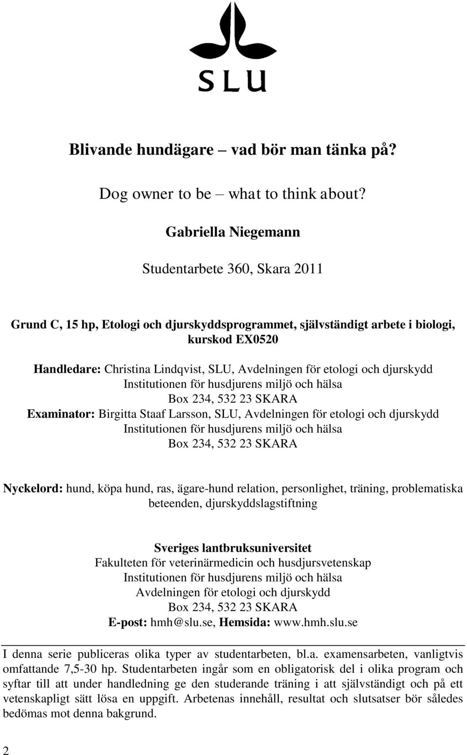 för etologi och djurskydd Institutionen för husdjurens miljö och hälsa Box 234, 532 23 SKARA Examinator: Birgitta Staaf Larsson, SLU, Avdelningen för etologi och djurskydd Institutionen för