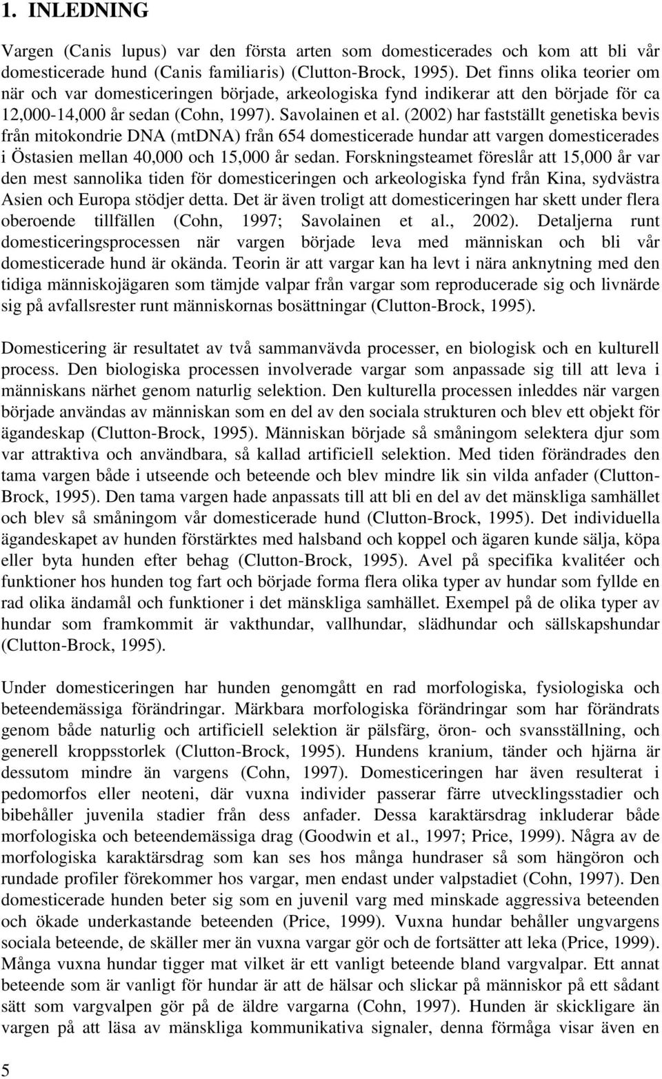 (2002) har fastställt genetiska bevis från mitokondrie DNA (mtdna) från 654 domesticerade hundar att vargen domesticerades i Östasien mellan 40,000 och 15,000 år sedan.