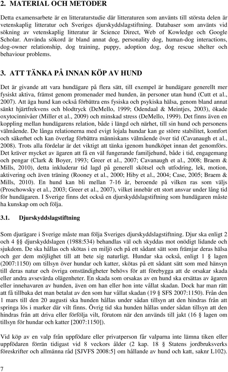 Använda sökord är bland annat dog, personality dog, human-dog interactions, dog-owner relationship, dog training, puppy, adoption dog, dog rescue shelter och behaviour problems. 3.