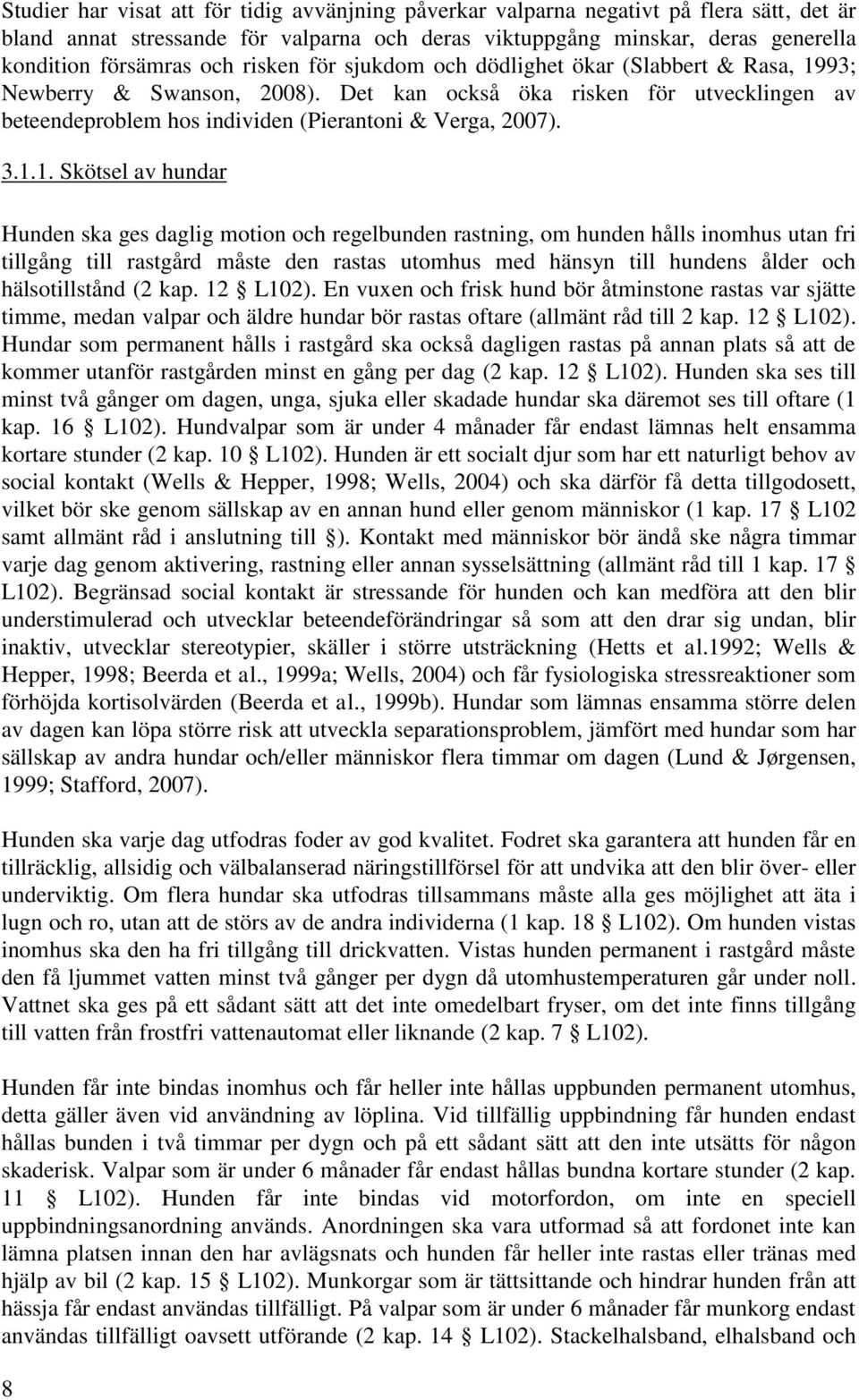 93; Newberry & Swanson, 2008). Det kan också öka risken för utvecklingen av beteendeproblem hos individen (Pierantoni & Verga, 2007). 3.1.