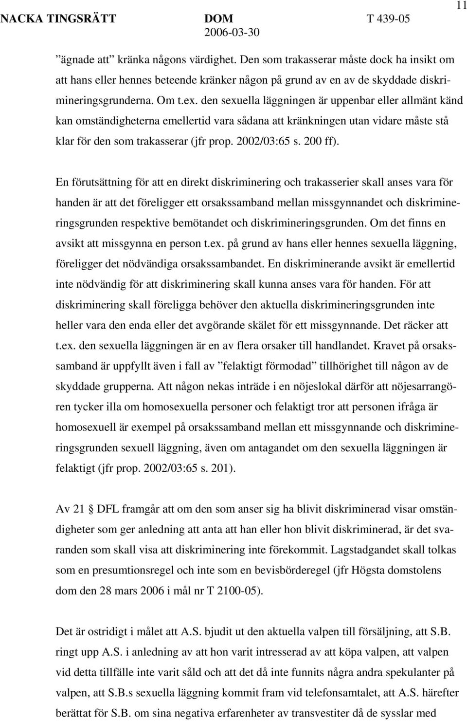 En förutsättning för att en direkt diskriminering och trakasserier skall anses vara för handen är att det föreligger ett orsakssamband mellan missgynnandet och diskrimineringsgrunden respektive