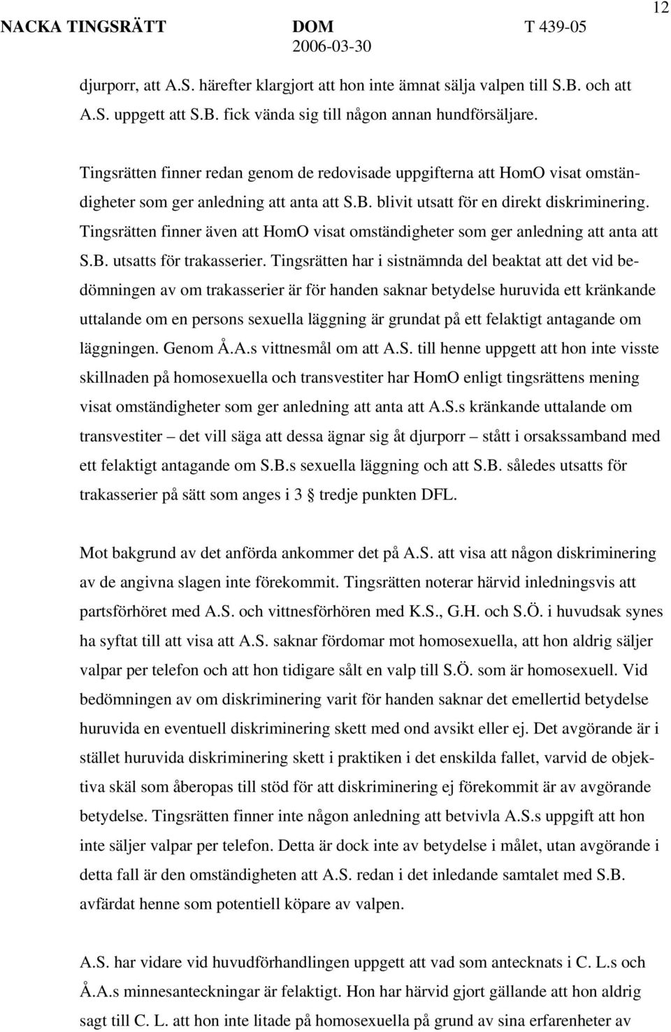 Tingsrätten finner även att HomO visat omständigheter som ger anledning att anta att S.B. utsatts för trakasserier.