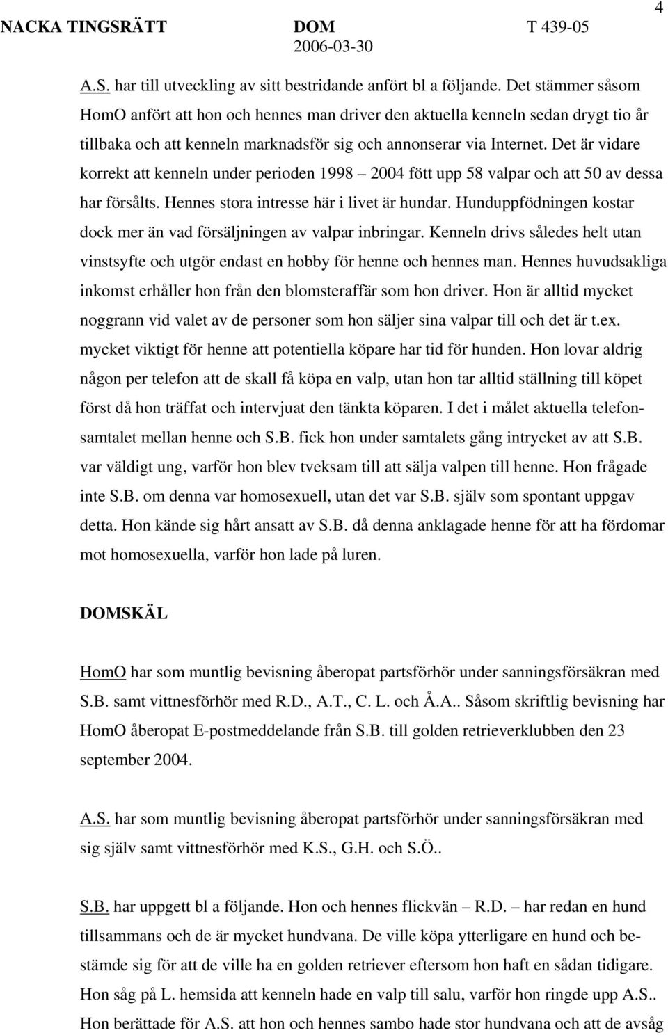 Det är vidare korrekt att kenneln under perioden 1998 2004 fött upp 58 valpar och att 50 av dessa har försålts. Hennes stora intresse här i livet är hundar.