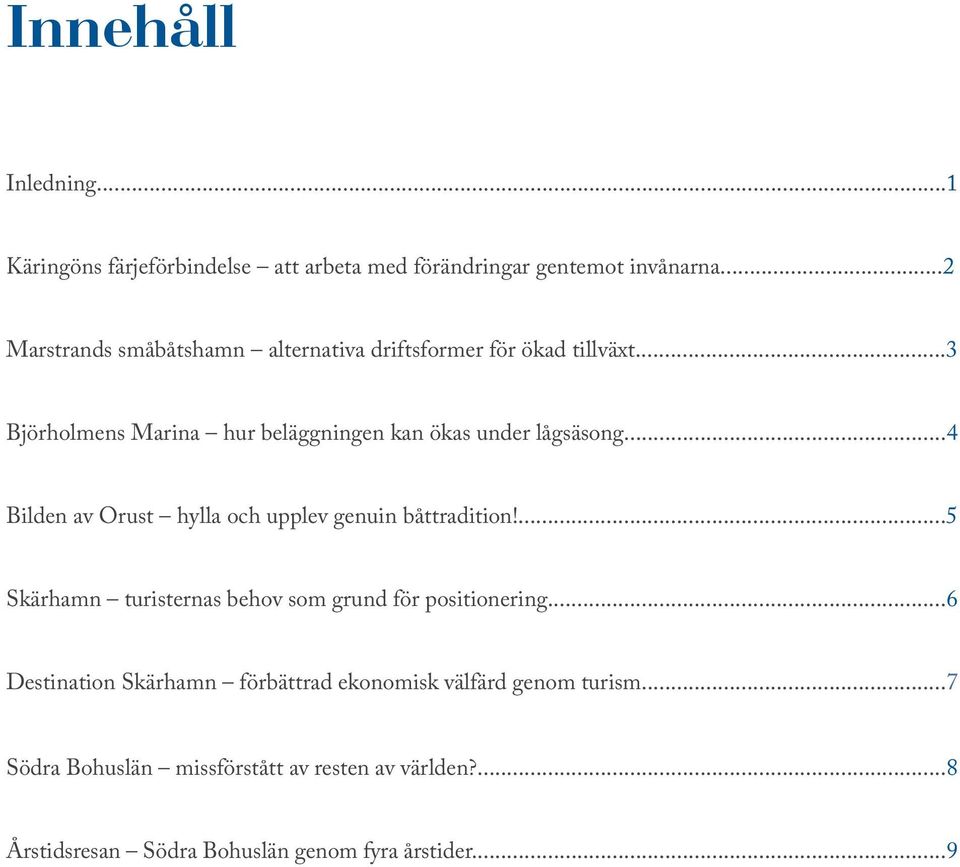 ..3 Björholmens Marina hur beläggningen kan ökas under lågsäsong...4 Bilden av Orust hylla och upplev genuin båttradition!