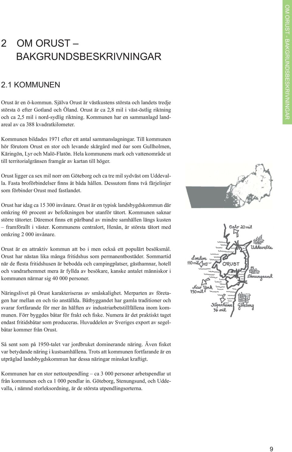 Kommunen bildades 1971 efter ett antal sammanslagningar. Till kommunen hör förutom Orust en stor och levande skärgård med öar som Gullholmen, Käringön, Lyr och Malö-Flatön.