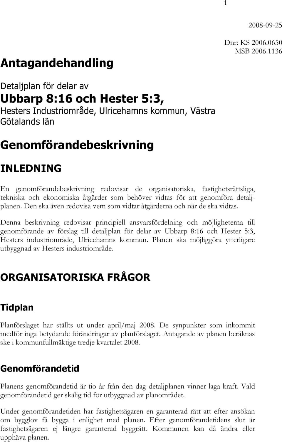 organisatoriska, fastighetsrättsliga, tekniska och ekonomiska åtgärder som behöver vidtas för att genomföra detaljplanen. Den ska även redovisa vem som vidtar åtgärderna och när de ska vidtas.