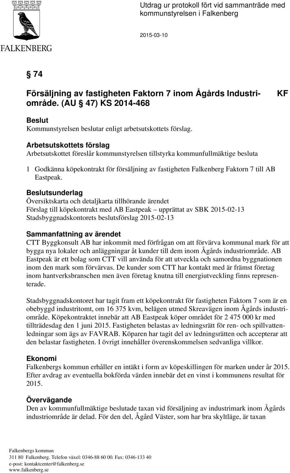 Beslutsunderlag Översiktskarta och detaljkarta tillhörande ärendet Förslag till köpekontrakt med AB Eastpeak upprättat av SBK 2015-02-13 Stadsbyggnadskontorets beslutsförslag 2015-02-13