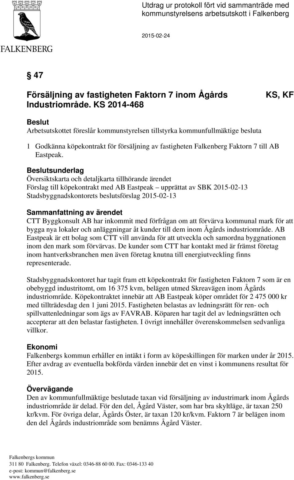 Beslutsunderlag Översiktskarta och detaljkarta tillhörande ärendet Förslag till köpekontrakt med AB Eastpeak upprättat av SBK 2015-02-13 Stadsbyggnadskontorets beslutsförslag 2015-02-13