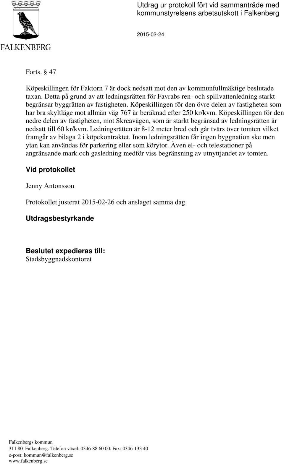 Köpeskillingen för den övre delen av fastigheten som har bra skyltläge mot allmän väg 767 är beräknad efter 250 kr/kvm.