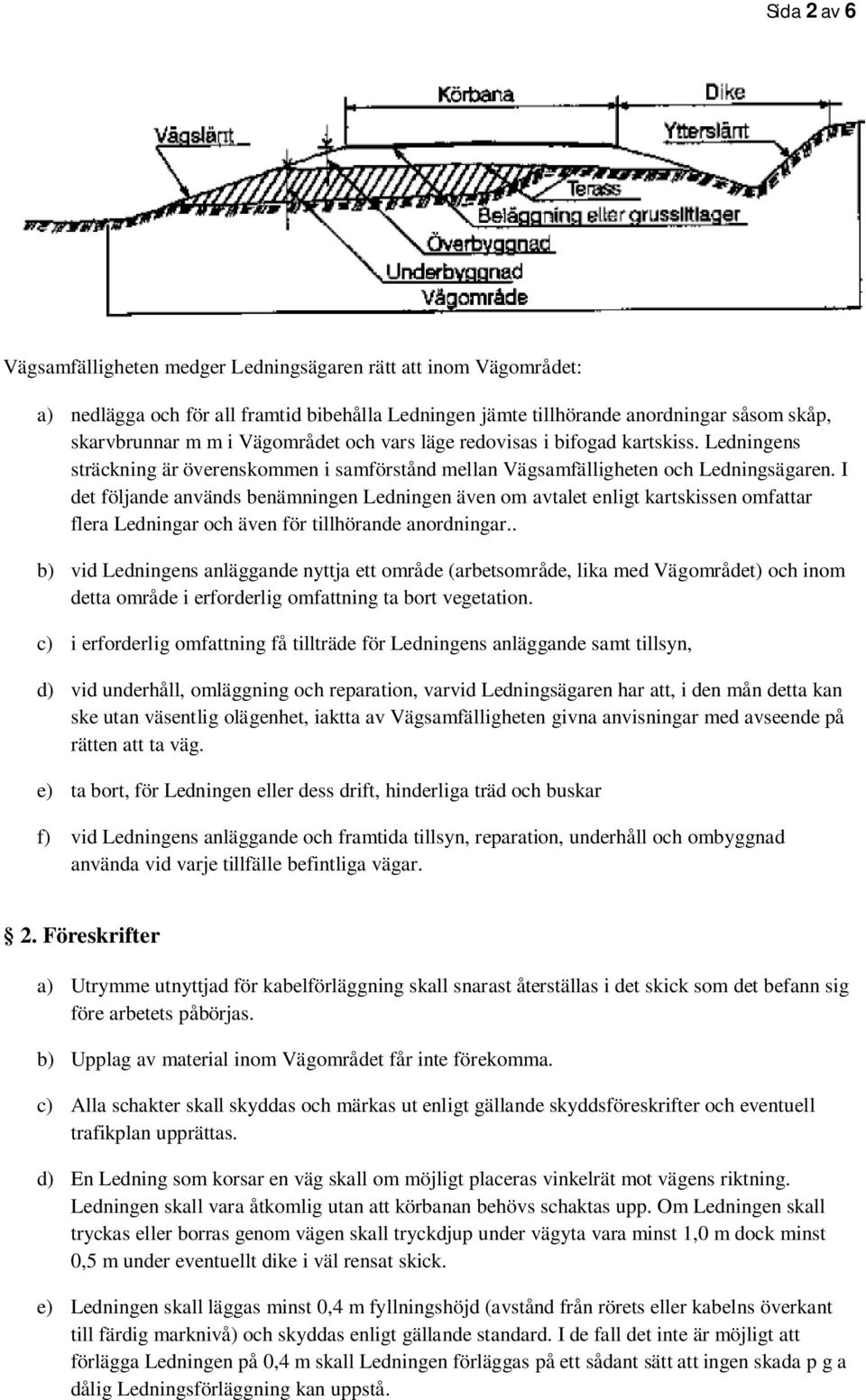 I det följande används benämningen Ledningen även om avtalet enligt kartskissen omfattar flera Ledningar och även för tillhörande anordningar.