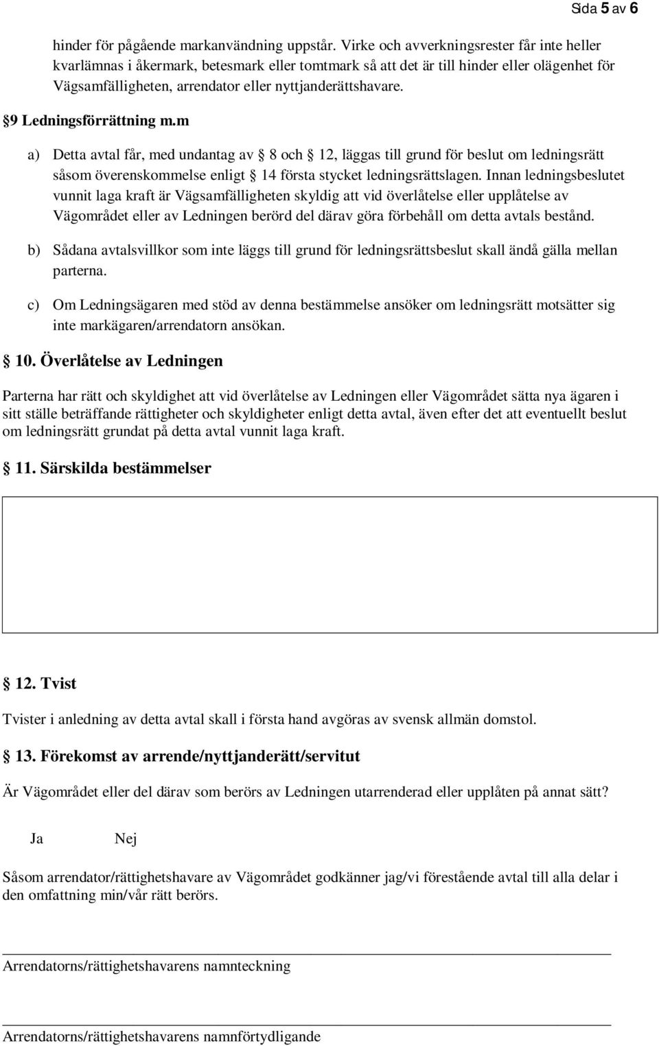 9 Ledningsförrättning m.m a) Detta avtal får, med undantag av 8 och 12, läggas till grund för beslut om ledningsrätt såsom överenskommelse enligt 14 första stycket ledningsrättslagen.