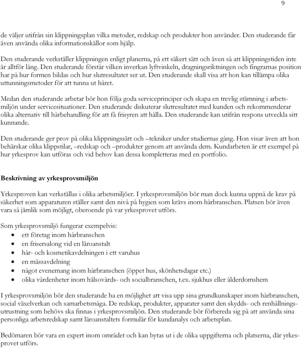 Den studerande förstår vilken inverkan lyftvinkeln, dragningsriktningen och fingrarnas position har på hur formen bildas och hur slutresultatet ser ut.