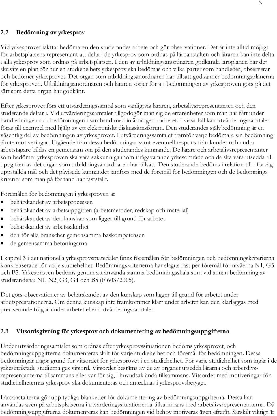 I den av utbildningsanordnaren godkända läroplanen har det skrivits en plan för hur en studiehelhets yrkesprov ska bedömas och vilka parter som handleder, observerar och bedömer yrkesprovet.